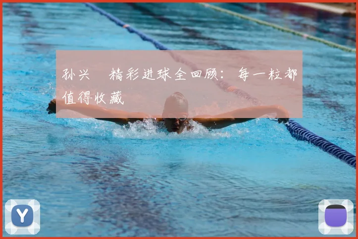 孙兴慜精彩进球全回顾：每一粒都值得收藏