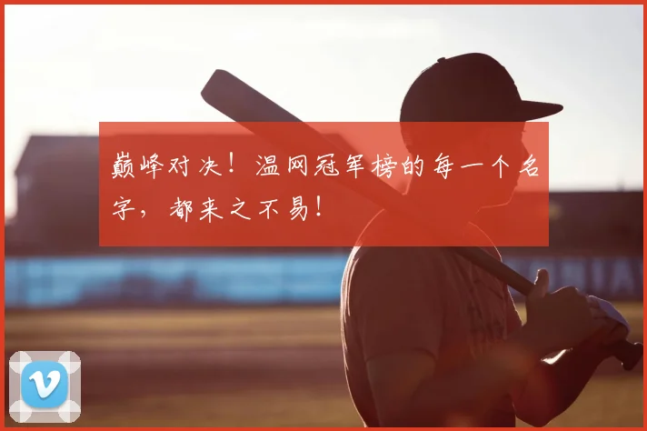巅峰对决！温网冠军榜的每一个名字，都来之不易！